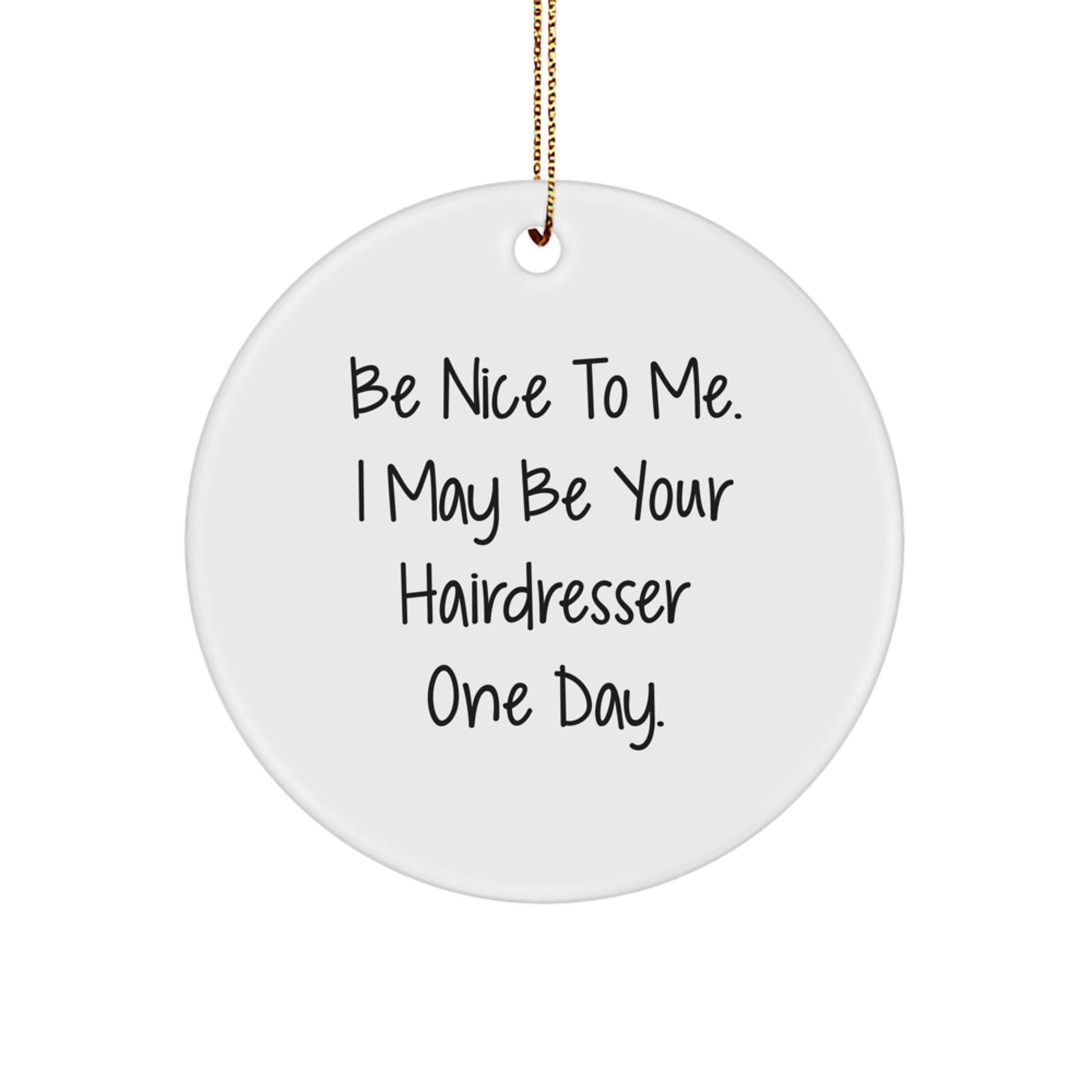 Hairdresser Gifts from Friends, Family - Funny Circle Ornament, Be Nice To Me, Hairdresser Humor, Christmas Unique Gifts - Victory Thru Vision