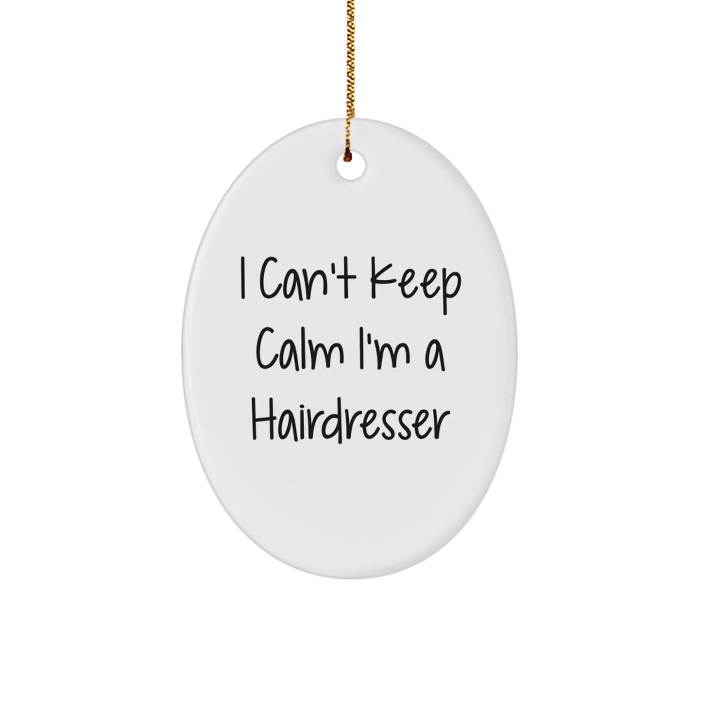 Hairdresser Gifts from Friends - I Can't Keep Calm I'm A Hairdresser Oval Ornament, Funny Quote for Christmas - Victory Thru Vision