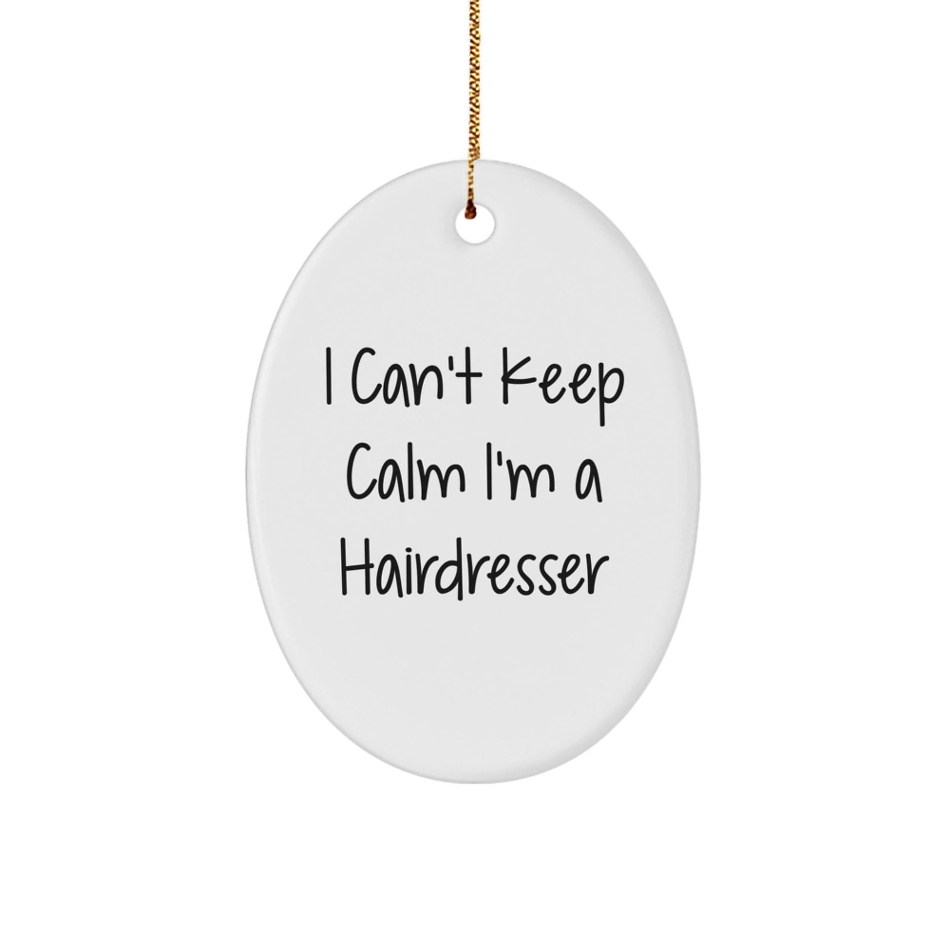 Hairdresser Gifts from Friends - I Can't Keep Calm I'm A Hairdresser Oval Ornament, Funny Quote for Christmas - Victory Thru Vision