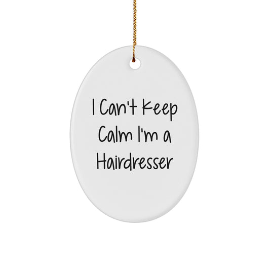 Hairdresser Gifts from Friends - I Can't Keep Calm I'm A Hairdresser Oval Ornament, Funny Quote for Christmas - Victory Thru Vision