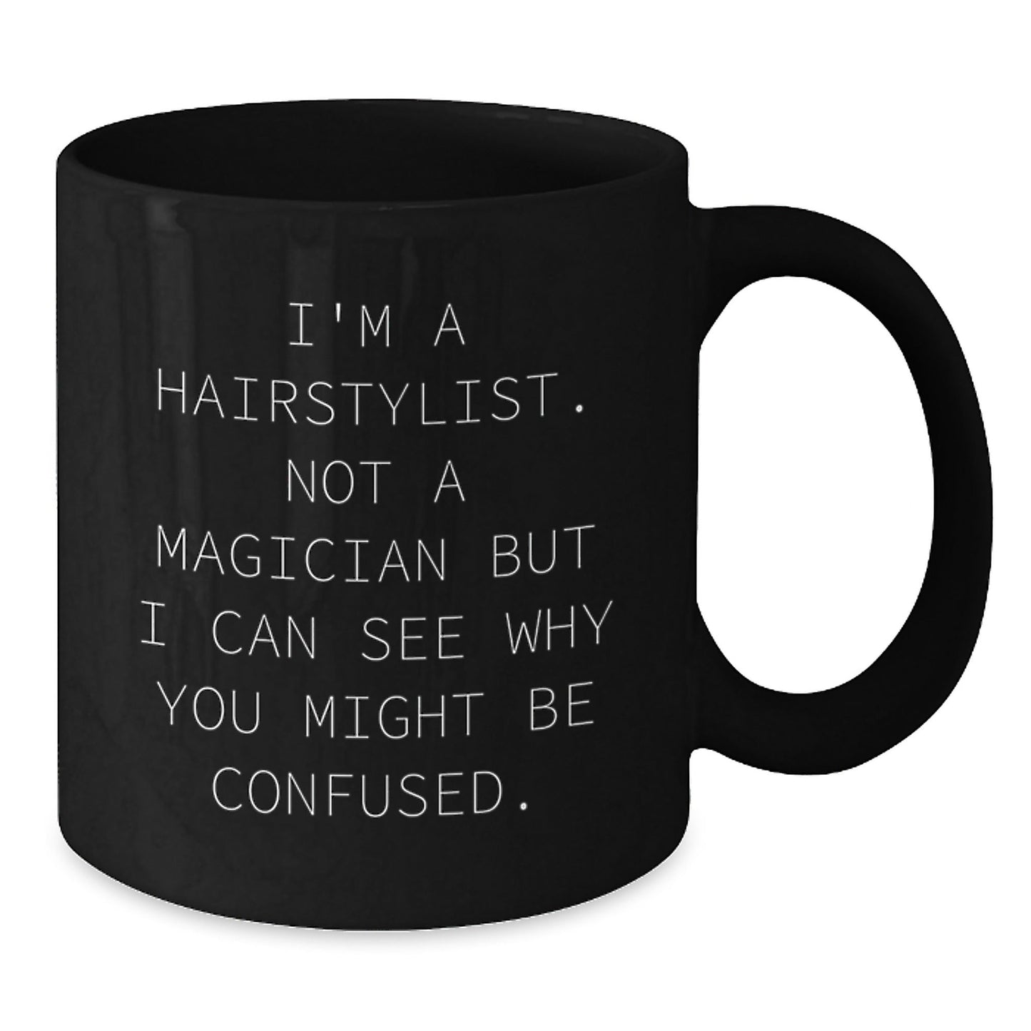 Hairstylist Humor Gifts from Friends for Graduation Unique Black Coffee Mugs I'm A Hairstylist. Not A Magician But I Can See Why You Might Be Confused. - Victory Thru Vision