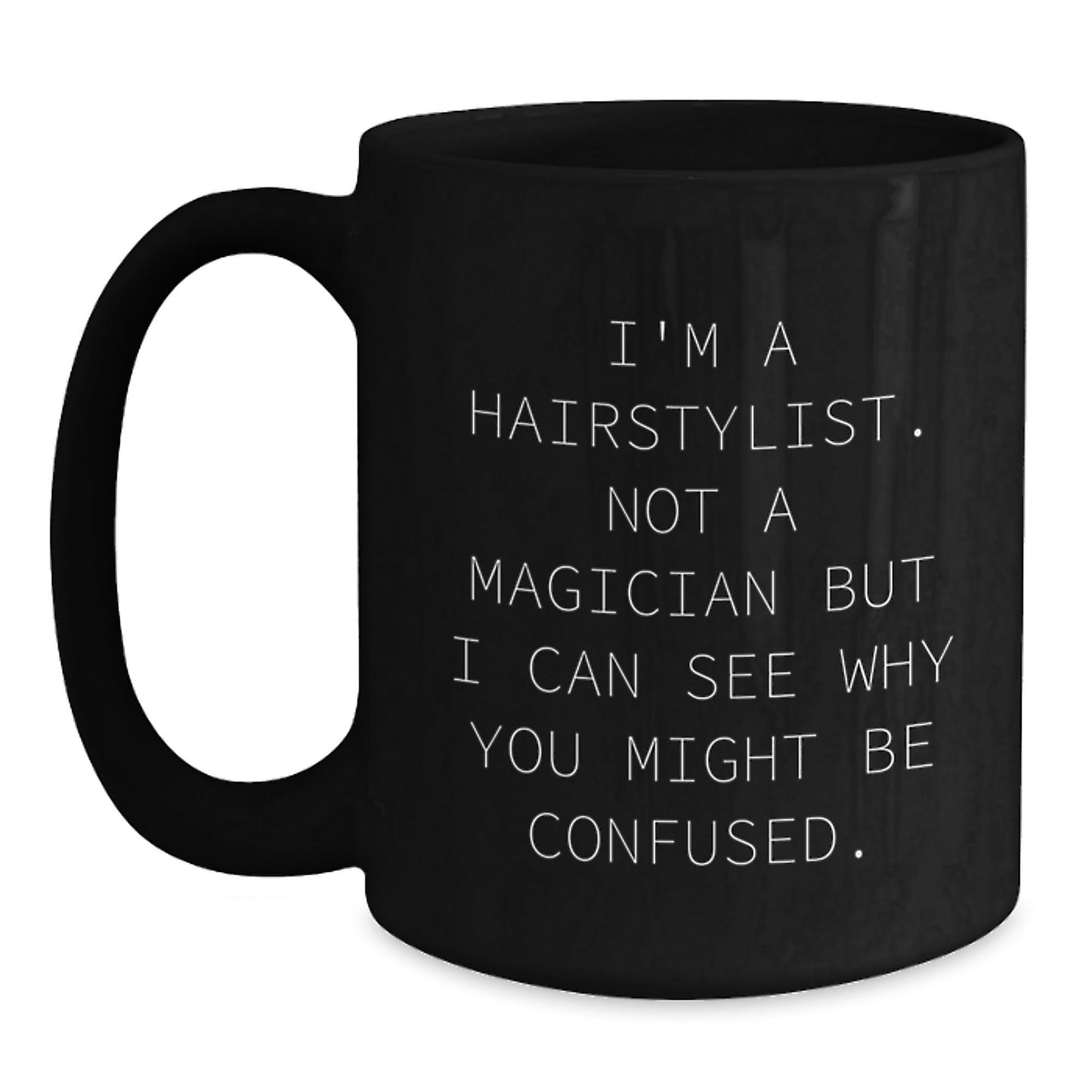 Hairstylist Humor Gifts from Friends for Graduation Unique Black Coffee Mugs I'm A Hairstylist. Not A Magician But I Can See Why You Might Be Confused. - Victory Thru Vision