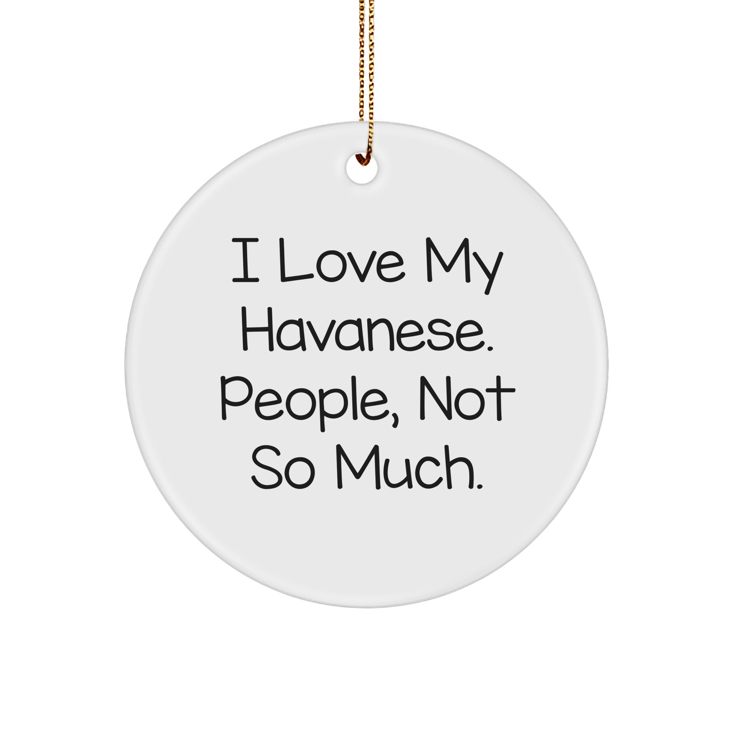 Havanese Dog Lover Gifts from Friends, Family, or Coworkers - 'I Love My Havanese. People, Not So Much.' Circle Ornament for Christmas - Victory Thru Vision