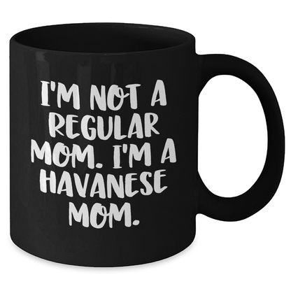 Havanese Mom Funny Coffee Mug for Graduation Gifts from Friends to Family, Black 11oz or 15oz Ceramic Mugs for Dog Lovers, I'm Not A Regular Mom. I'm A Havanese Mom. - Victory Thru Vision