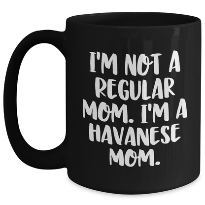 Havanese Mom Funny Coffee Mug for Graduation Gifts from Friends to Family, Black 11oz or 15oz Ceramic Mugs for Dog Lovers, I'm Not A Regular Mom. I'm A Havanese Mom. - Victory Thru Vision