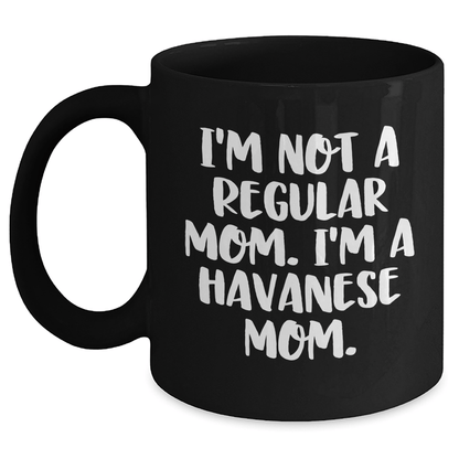 Havanese Mom Funny Coffee Mug for Graduation Gifts from Friends to Family, Black 11oz or 15oz Ceramic Mugs for Dog Lovers, I'm Not A Regular Mom. I'm A Havanese Mom. - Victory Thru Vision