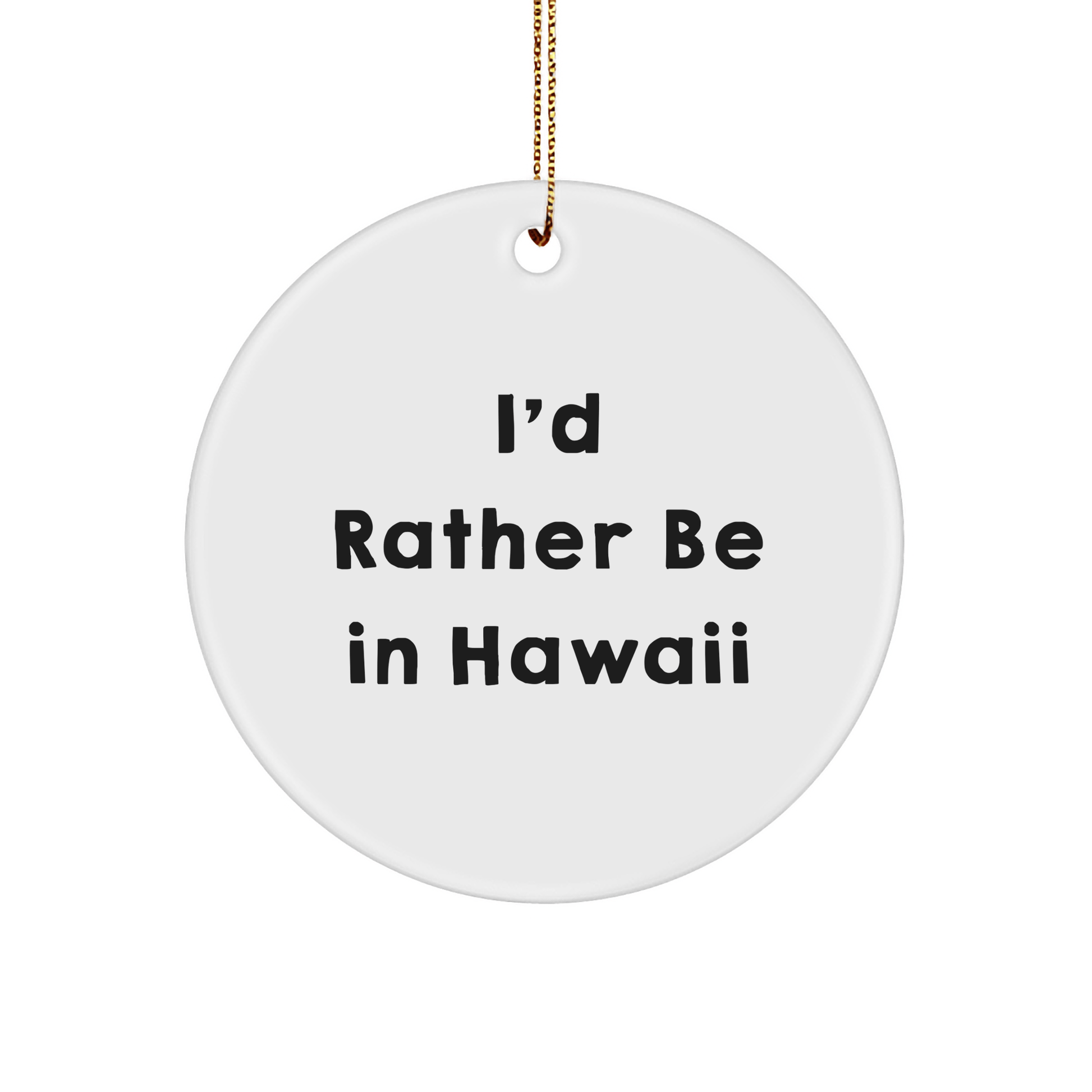 Hawaii Circle Ornament, Funny Quote 'I'd Rather Be In Hawaii', Gifts from Friends for Family, Unique Christmas Unique Gifts - Victory Thru Vision 