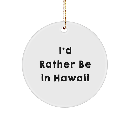 Hawaii Circle Ornament, Funny Quote 'I'd Rather Be In Hawaii', Gifts from Friends for Family, Unique Christmas Unique Gifts - Victory Thru Vision 