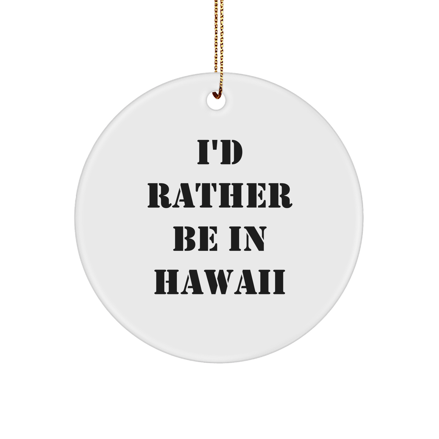 Hawaii Circle Ornament, 'I'd Rather Be In Hawaii' Funny Quote, Gifts from Men to Friends, Perfect for Christmas Decorations - Victory Thru Vision