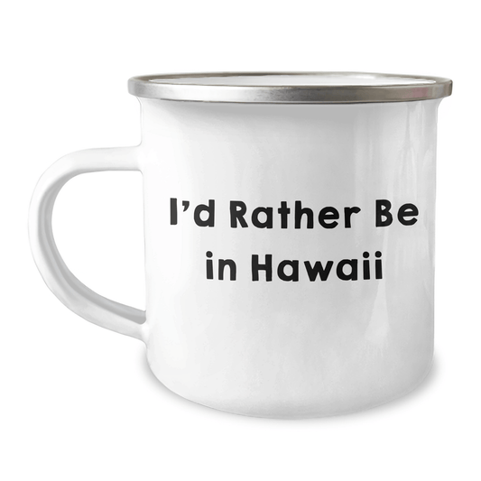 Hawaii Inspired Camping Mug, 'I'd Rather Be In Hawaii', 12 oz Capacity, Gifts from Friends for Graduation - Victory Thru Vision 