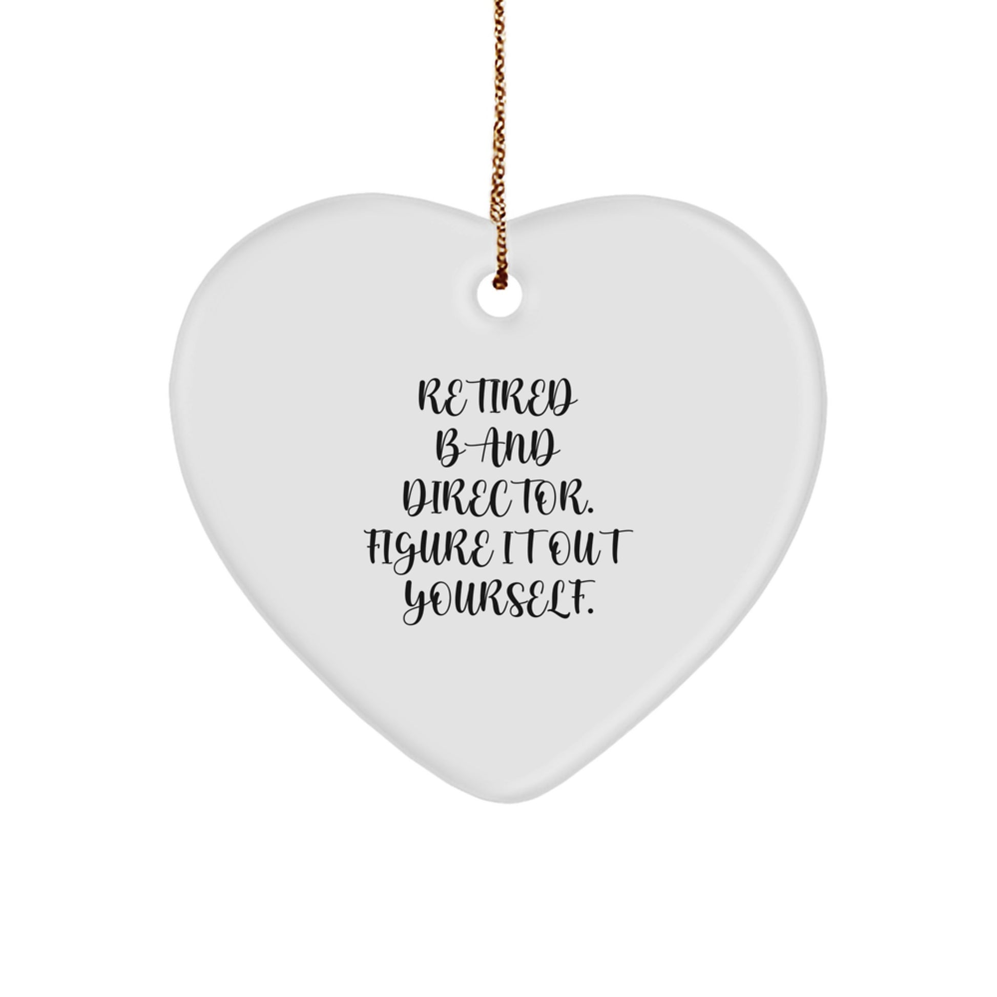 Funny Band Director Gifts from Men to Friends - Heart Ornament with 'Retired Band Director. Figure It Out Yourself.' Quote, Perfect for Christmas - Image 1