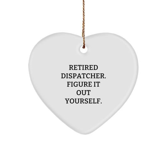 Dispatcher Heart Ornament, 'Retired Dispatcher. Figure It Out Yourself.' Quote, Funny Christmas Unique Gift from Men to Coworkers, Friends, Family - Image 1