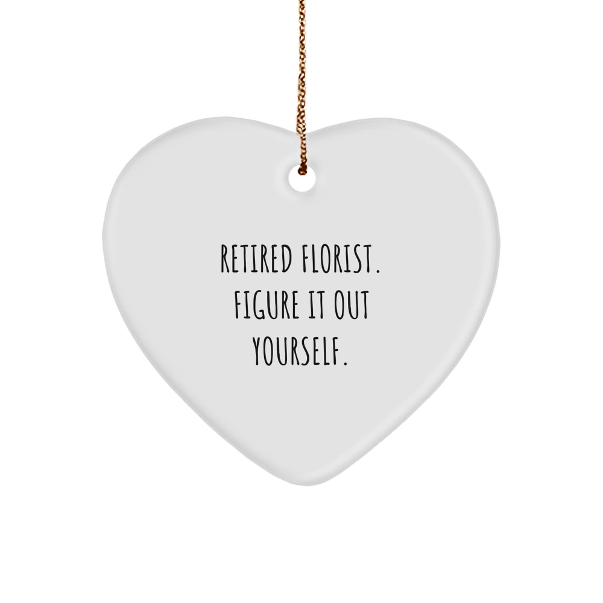 Funny Florist Gifts for Friends, Heart Ornament with 'Retired Florist. Figure It Out Yourself.' Quote, Perfect for Christmas Unique Gifts from Women to Women, Men to Men, Friends to Friends - Image 1