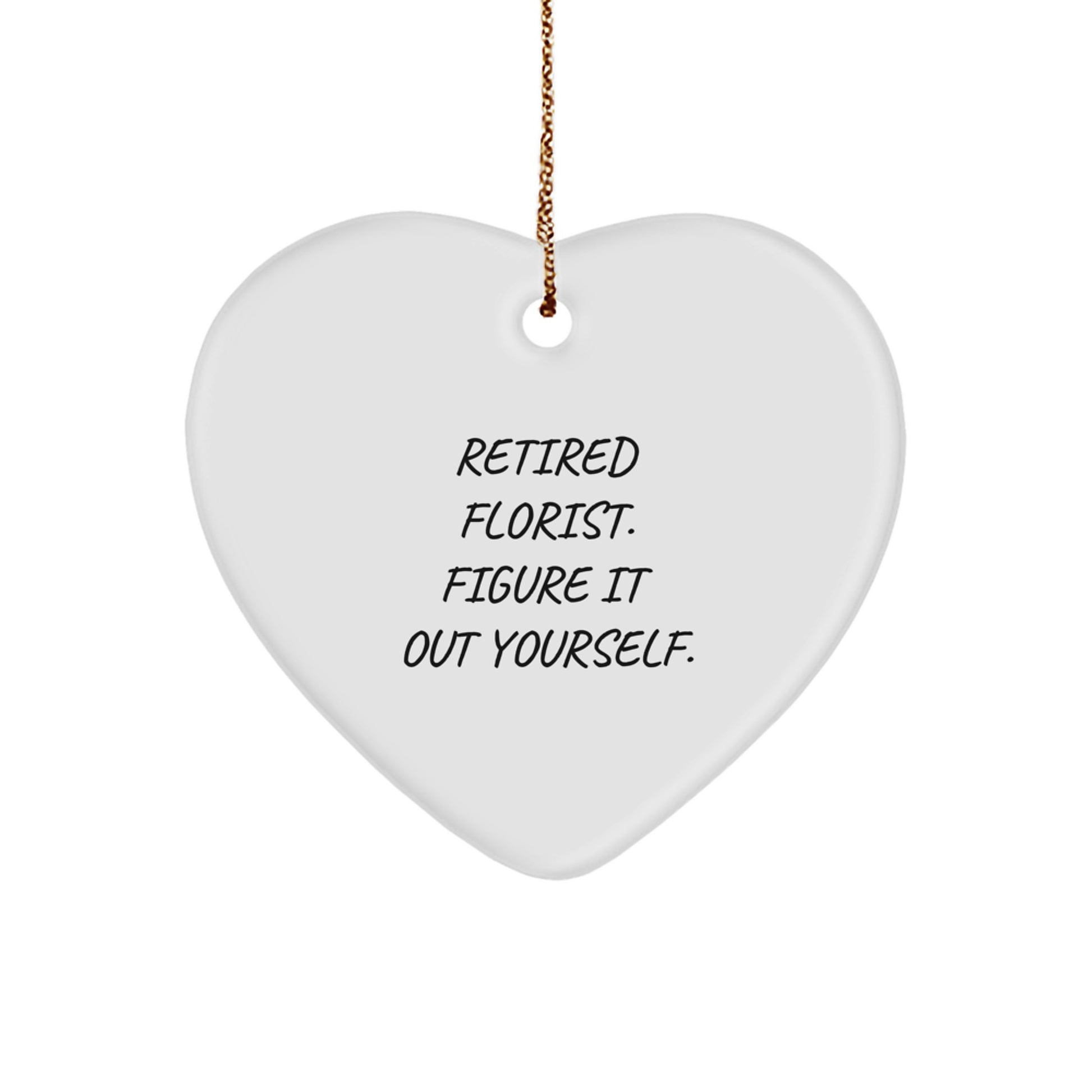 Funny Quotes Florist Gifts - Retired Florist. Figure It Out Yourself. Heart Ornament for Florists, Women, and Men - Christmas Unique Gifts from Family, Friends, Coworkers - Image 1