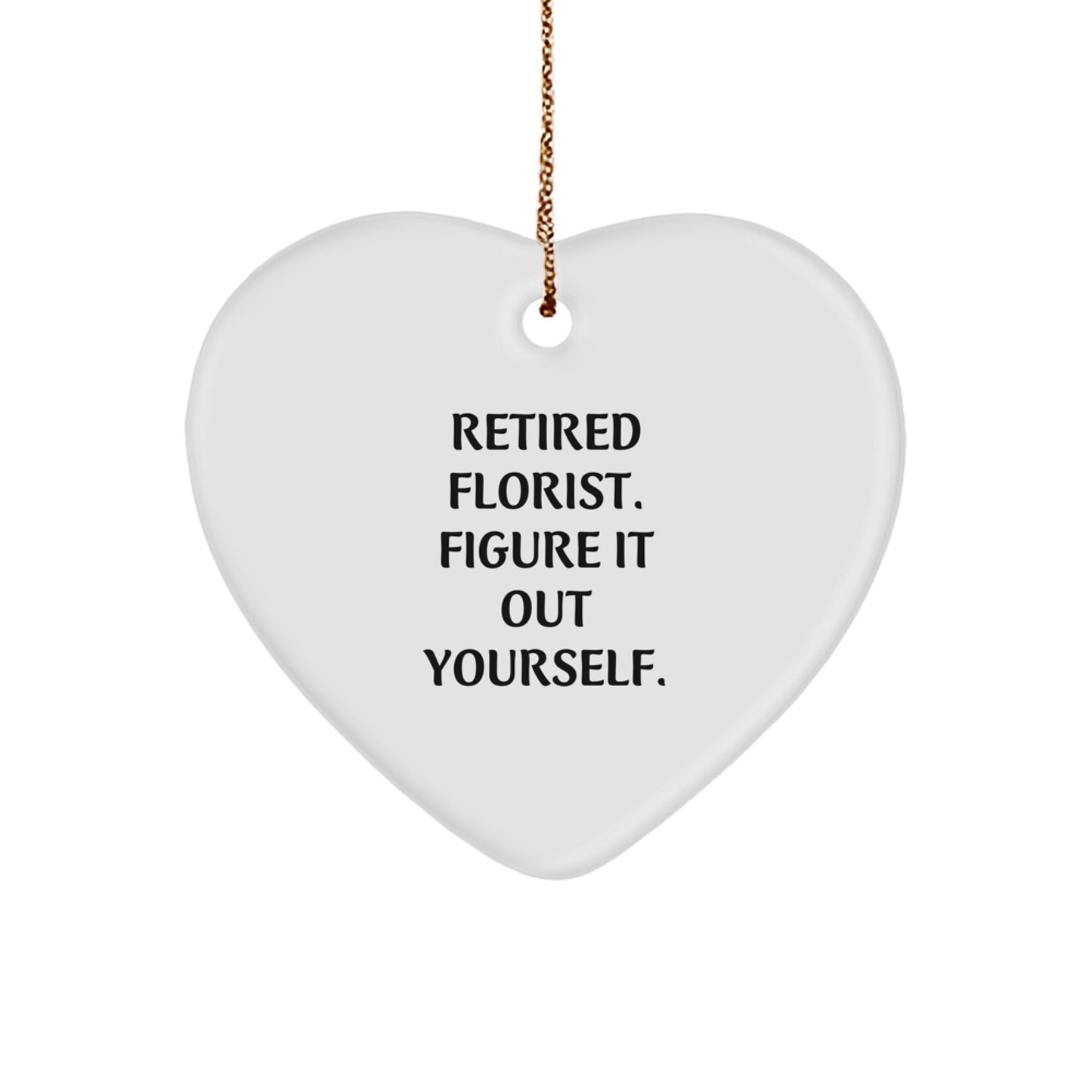 Funny Gifts from Florist to Friends, Heart Ornament for Christmas Unique Gifts, Inspirational Quote: 'Retired Florist. Figure It Out Yourself.' - Image 1
