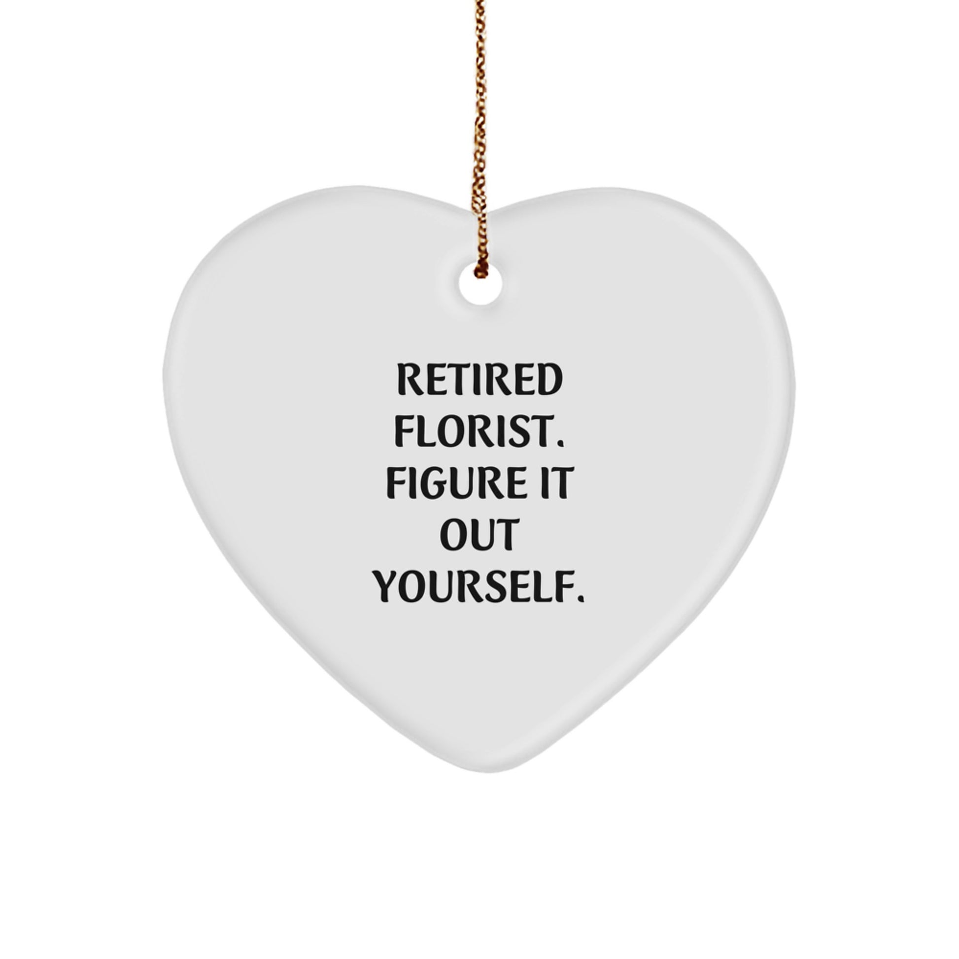 Funny Gifts from Florist to Friends, Heart Ornament for Christmas Unique Gifts, Inspirational Quote: 'Retired Florist. Figure It Out Yourself.' - Image 1