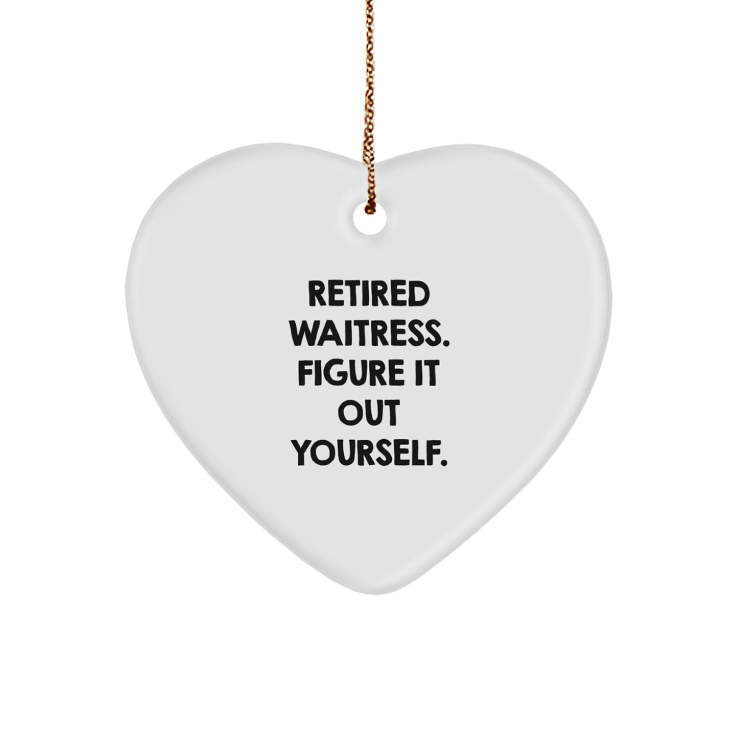 Funny Gifts from Men to Waitresses, Heart Ornament Quote: 'Retired Waitress. Figure It Out Yourself.', Christmas Unique Gifts - Image 1