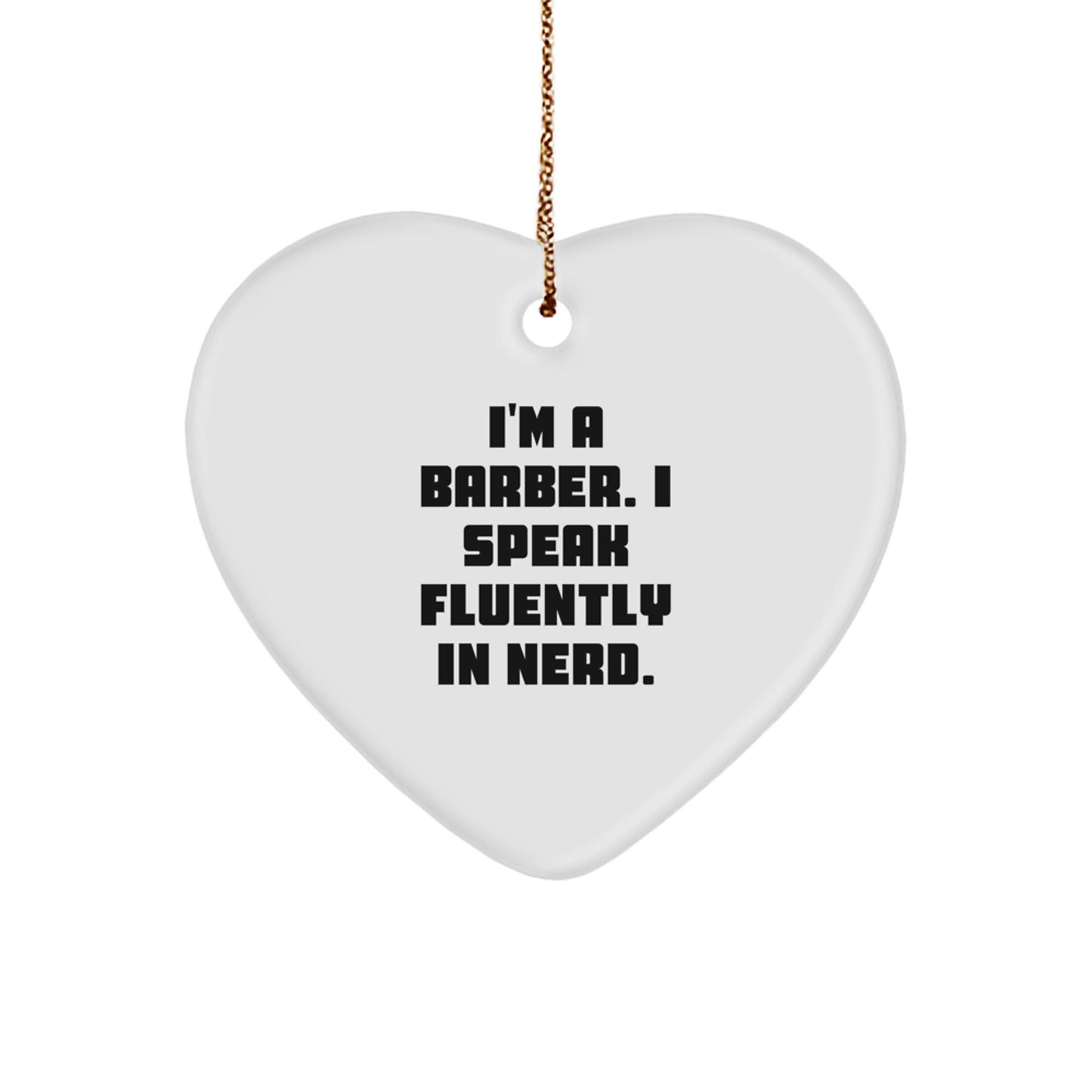Funny Barber Gifts - 'I'm A Barber. I Speak Fluently In genius.' Heart Ornament, White, Heart Shaped, Gift from Friends to Barber, Perfect for Christmas - Image 1