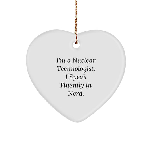 Funny Nuclear Technologist Heart Ornament Gifts from Friends and Family for Nuclear Technologist with I'm A Nuclear Technologist. I Speak Fluently In genius. Quote, Christmas Unique Gifts - Image 1