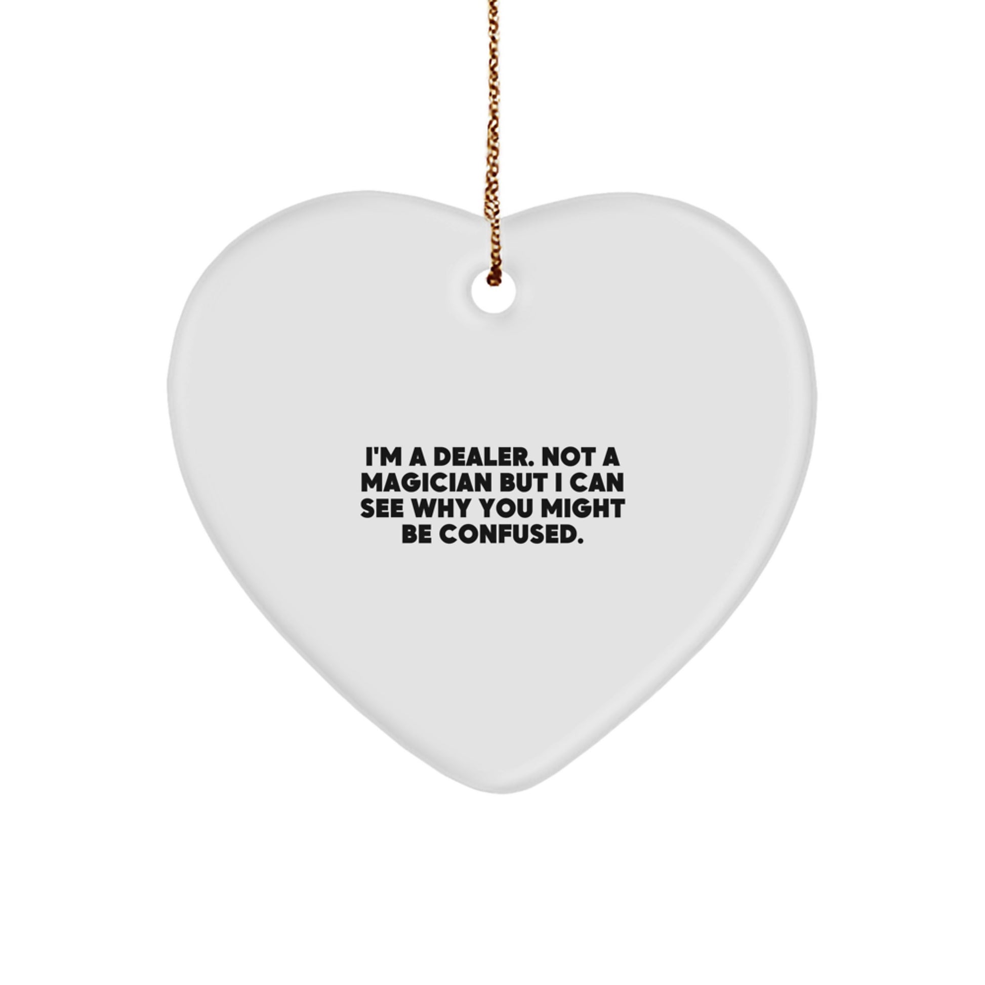 Gifts from Dealers, Funny Dealer Heart Ornament for Christmas Unique Gifts, 'I'm A Dealer. Not A Magician But I Can See Why You Might Be Confused.', Heart Shaped White Decor - Image 1