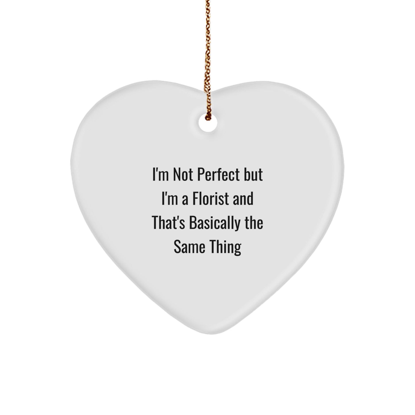 Funny Christmas Unique Gifts from a Florist to a Florist, Heart Ornament Gifts for Florists, Unique I'm Not Perfect But I'm A Florist And That's Basically The Same Thing - Image 1