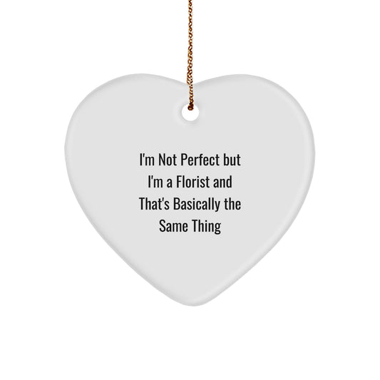 Funny Christmas Unique Gifts from a Florist to a Florist, Heart Ornament Gifts for Florists, Unique I'm Not Perfect But I'm A Florist And That's Basically The Same Thing - Image 1