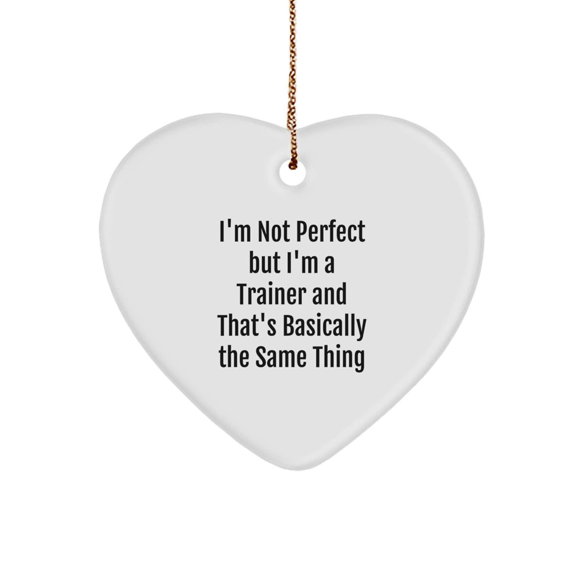 Funny Trainer Christmas Unique Gifts from Men for Trainer Heart Ornament, Inspirational 'I'm Not Perfect But I'm A Trainer And That's Basically The Same Thing' Quote - Image 1