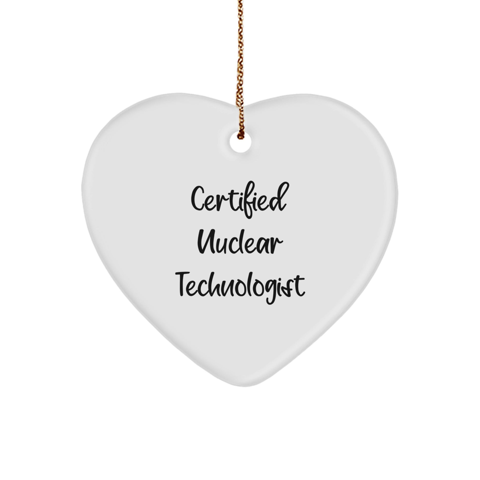 Nuclear Technologist Certified Funny Quote Heart Ornament, Gifts from Men, Women, Friends, Coworkers, Family to Nuclear Technologist, Men, Women, Friends, Coworkers, Family, Christmas Unique Gifts - Image 1