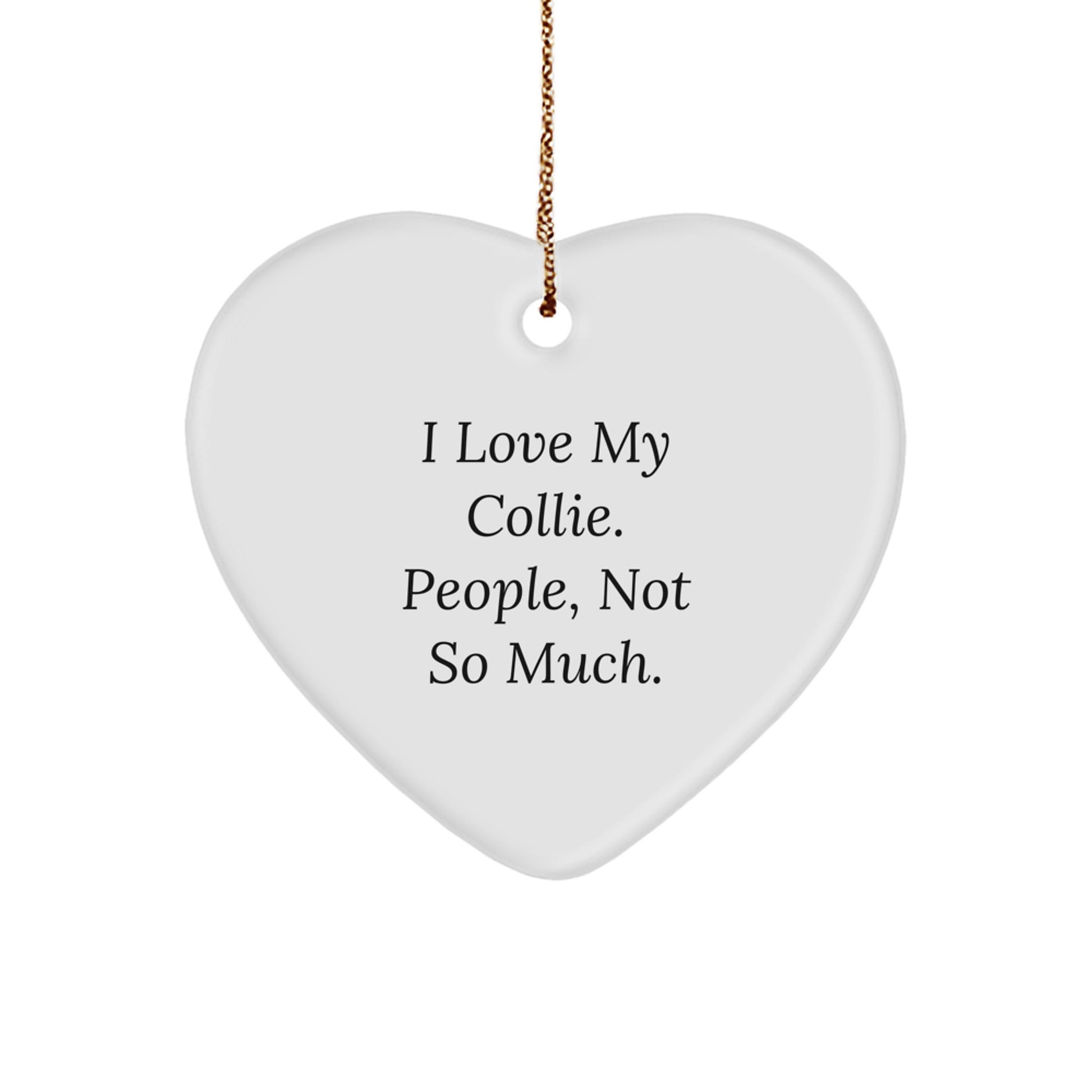 Collie Dog Gifts from Friends, Funny Heart Ornament for Christmas - 'I Love My Collie. People, Not So Much.' - Image 1