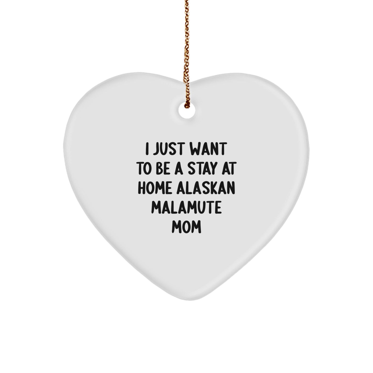 Funny Alaskan Malamute Dog Christmas Unique Gifts for Mom, Heart Ornament, I Just Want To Be A Stay At Home Alaskan Malamute Mom - Image 1