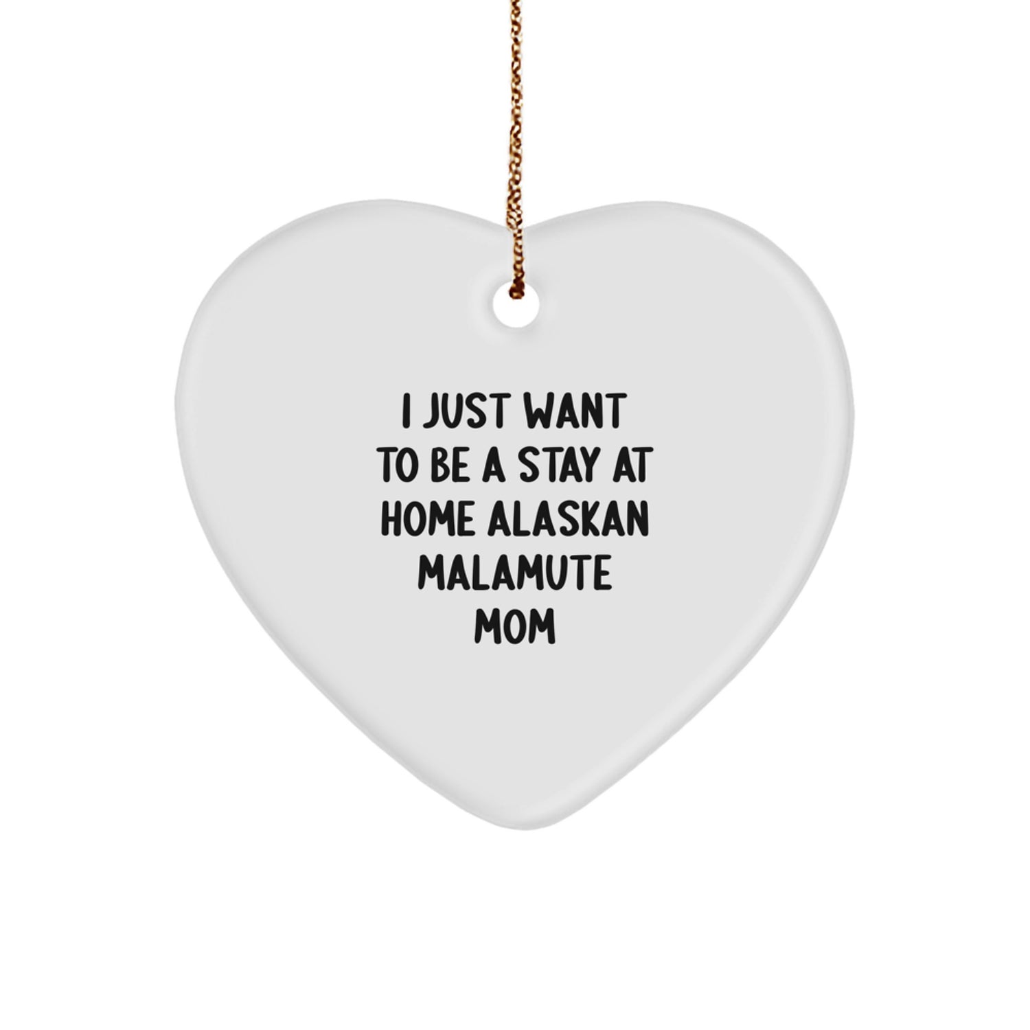 Funny Alaskan Malamute Dog Christmas Unique Gifts for Mom, Heart Ornament, I Just Want To Be A Stay At Home Alaskan Malamute Mom - Image 1