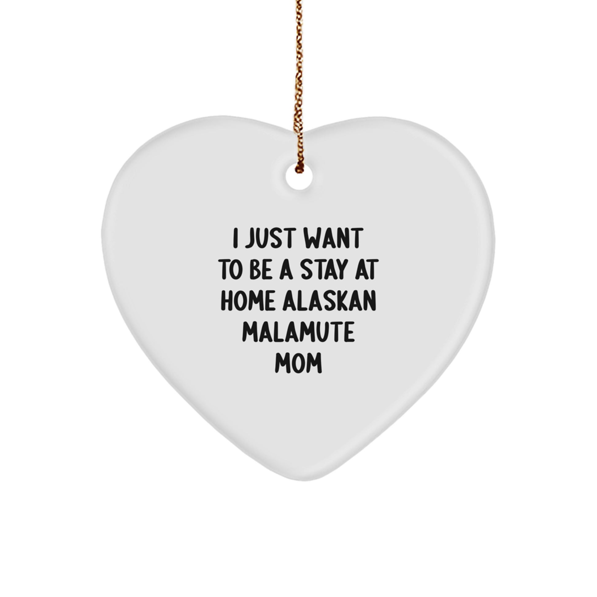 Funny Alaskan Malamute Dog Christmas Unique Gifts for Mom, Heart Ornament, I Just Want To Be A Stay At Home Alaskan Malamute Mom - Image 1