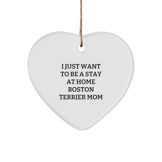 Boston Terrier Dog Mom Gifts for Christmas - Heart Ornament with 'I Just Want To Be A Stay At Home Boston Terrier Mom' Funny Quote, Gifts from Friends for Boston Terrier Dog Lovers - Image 1