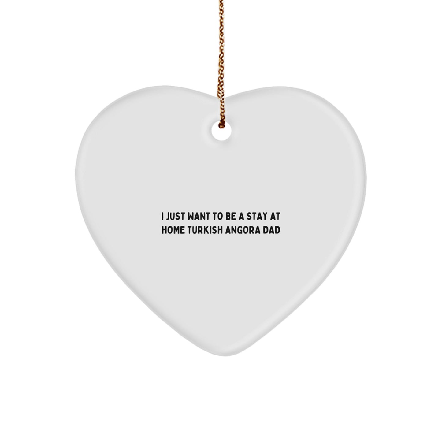 Funny Turkish Angora Cat Dad Heart Ornament, Gifts from Men to Family for Christmas Unique Gifts, I Just Want To Be A Stay At Home Turkish Angora Dad - Image 1