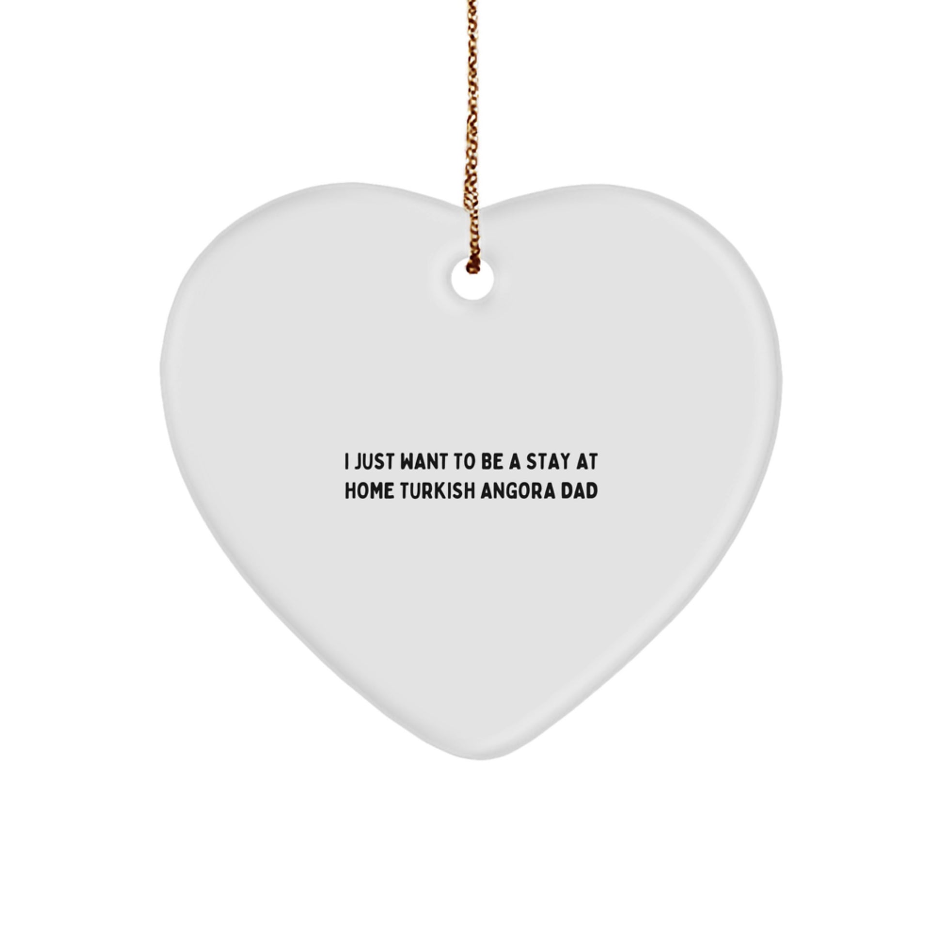 Funny Turkish Angora Cat Dad Heart Ornament, Gifts from Men to Family for Christmas Unique Gifts, I Just Want To Be A Stay At Home Turkish Angora Dad - Image 1