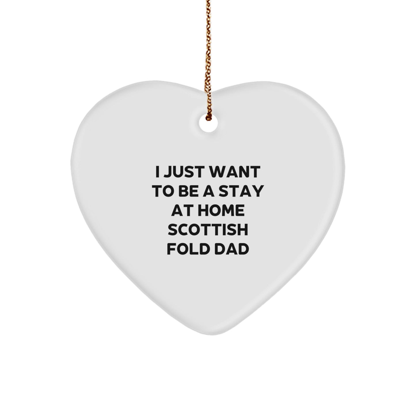 Cute Scottish Fold Cat Dad Gifts, 'I Just Want To Be A Stay At Home Scottish Fold Dad' Funny Heart Ornament for Christmas Unique Gifts from Men to Friends - Image 1