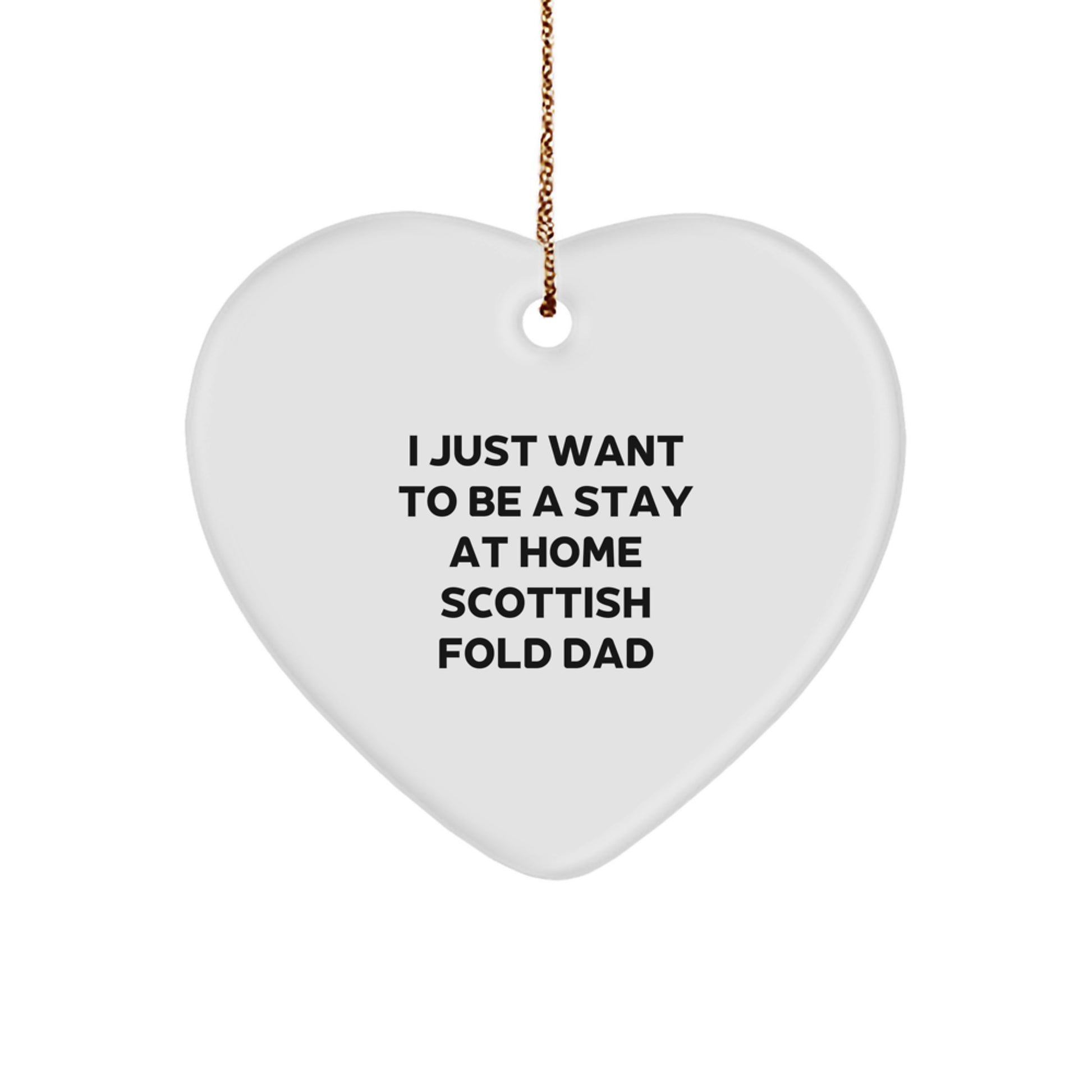 Cute Scottish Fold Cat Dad Gifts, 'I Just Want To Be A Stay At Home Scottish Fold Dad' Funny Heart Ornament for Christmas Unique Gifts from Men to Friends - Image 1
