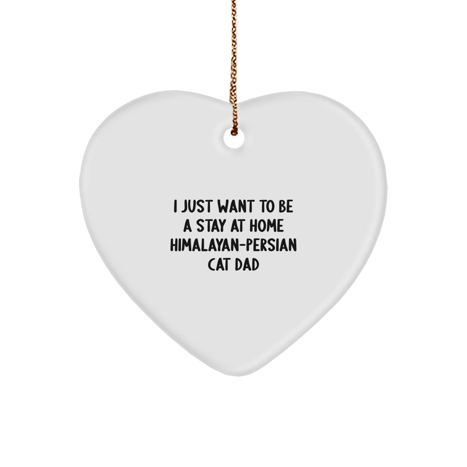 Funny Himalayan-Persian Cat Gifts for Christmas Unique Heart Ornaments from Men to Friends, 'I Just Want To Be A Stay At Home Himalayan-persian Cat Dad' Decorations - Image 1