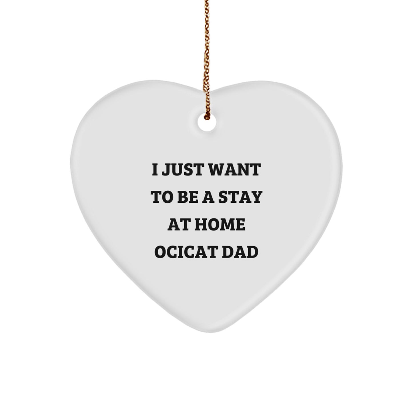 Funny Ocicat Dad Gifts Heart Ornament I Just Want To Be A Stay At Home Ocicat Dad Christmas Unique Gifts from Family to Ocicat Lover - Image 1
