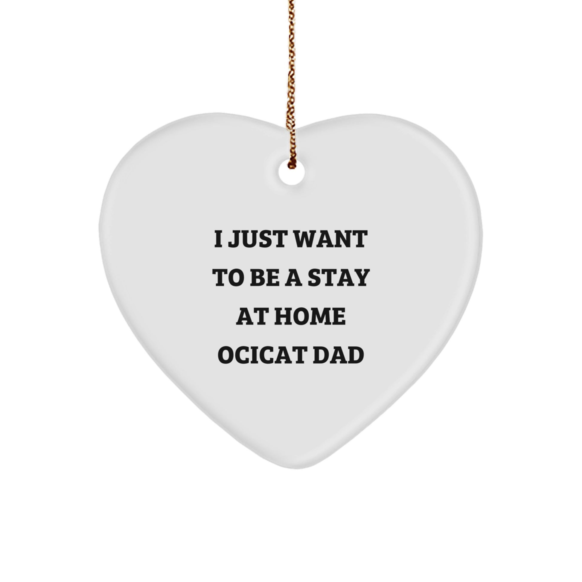 Funny Ocicat Dad Gifts Heart Ornament I Just Want To Be A Stay At Home Ocicat Dad Christmas Unique Gifts from Family to Ocicat Lover - Image 1