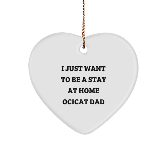 Funny Ocicat Dad Gifts Heart Ornament I Just Want To Be A Stay At Home Ocicat Dad Christmas Unique Gifts from Family to Ocicat Lover - Image 1