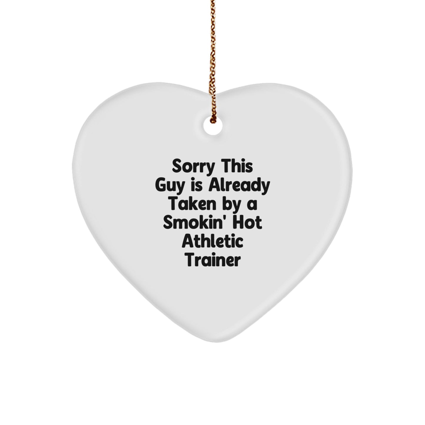 Funny Athletic Trainer Heart Ornament Gifts from Friends for Christmas, 'Sorry This Guy Is Already Taken By A Smokin' Hot Athletic Trainer', Heart Shaped, White Color - Image 1