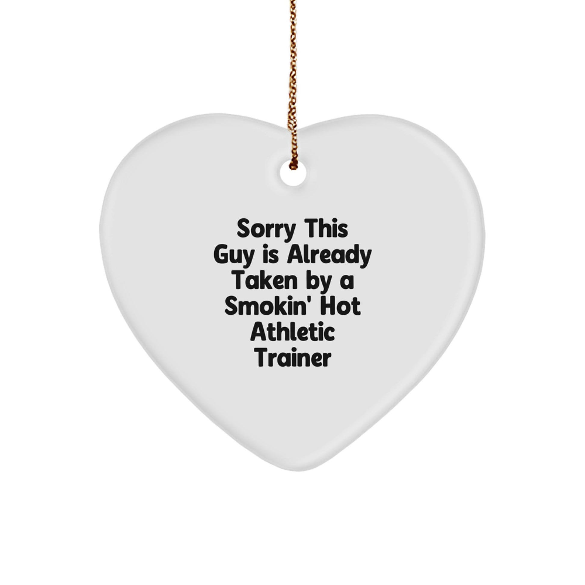Funny Athletic Trainer Heart Ornament Gifts from Friends for Christmas, 'Sorry This Guy Is Already Taken By A Smokin' Hot Athletic Trainer', Heart Shaped, White Color - Image 1
