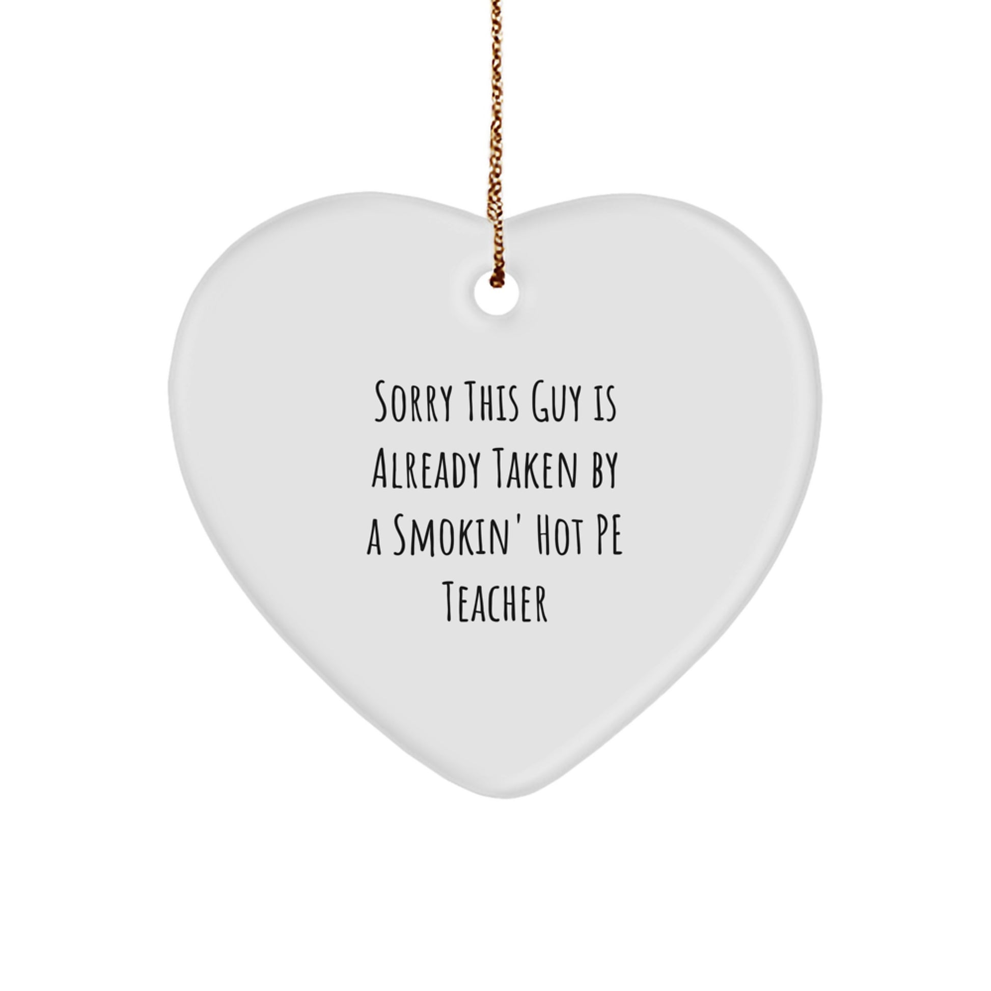 Funny PE Teacher Gift, Sorry This Guy Is Already Taken By A Smokin' Hot PE Teacher Heart Ornament, White, 2.75" Tall, Perfect for Christmas Unique Gifts from Friends to Family - Image 1
