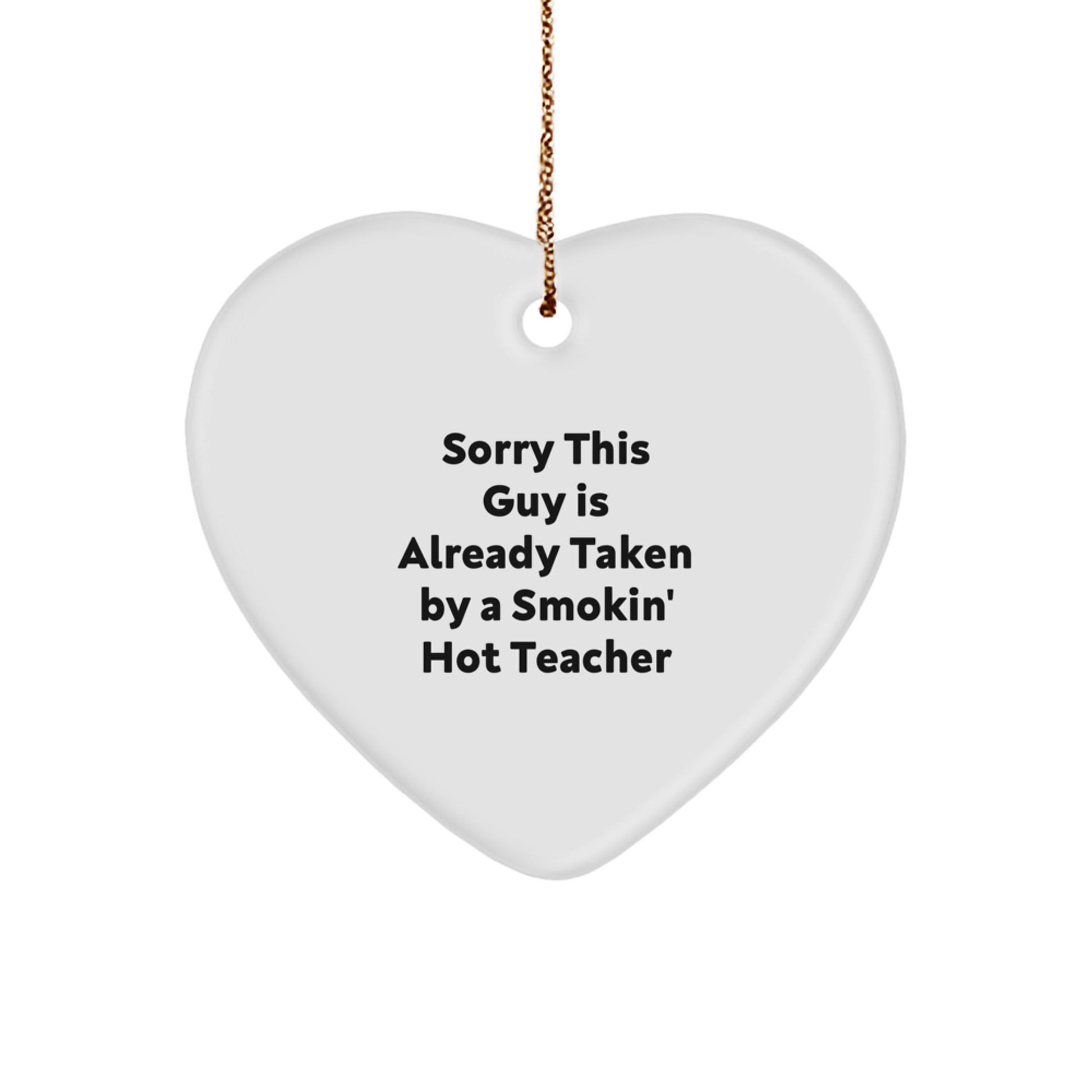 Funny Teacher Gifts from Men to Teacher, Heart Ornament for Christmas, 'Sorry This Guy Is Already Taken By A Smokin' Hot Teacher' Quote - Image 1