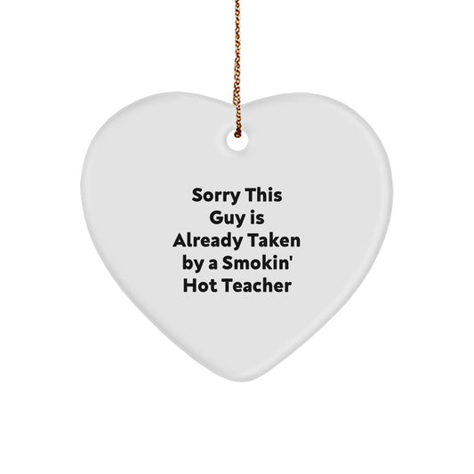 Funny Teacher Gifts from Men to Teacher, Heart Ornament for Christmas, 'Sorry This Guy Is Already Taken By A Smokin' Hot Teacher' Quote - Image 1