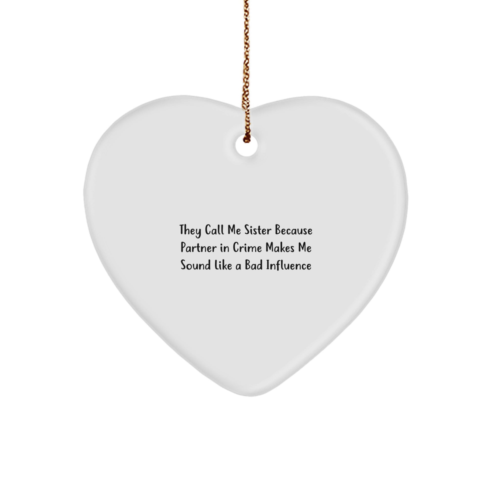 Funny Sister Gifts from Men to Sister - Heart Ornament, 'They Call Me Sister Because Partner In Crime Makes Me Sound Like A Bad Influence' - Christmas Unique Present - Image 1