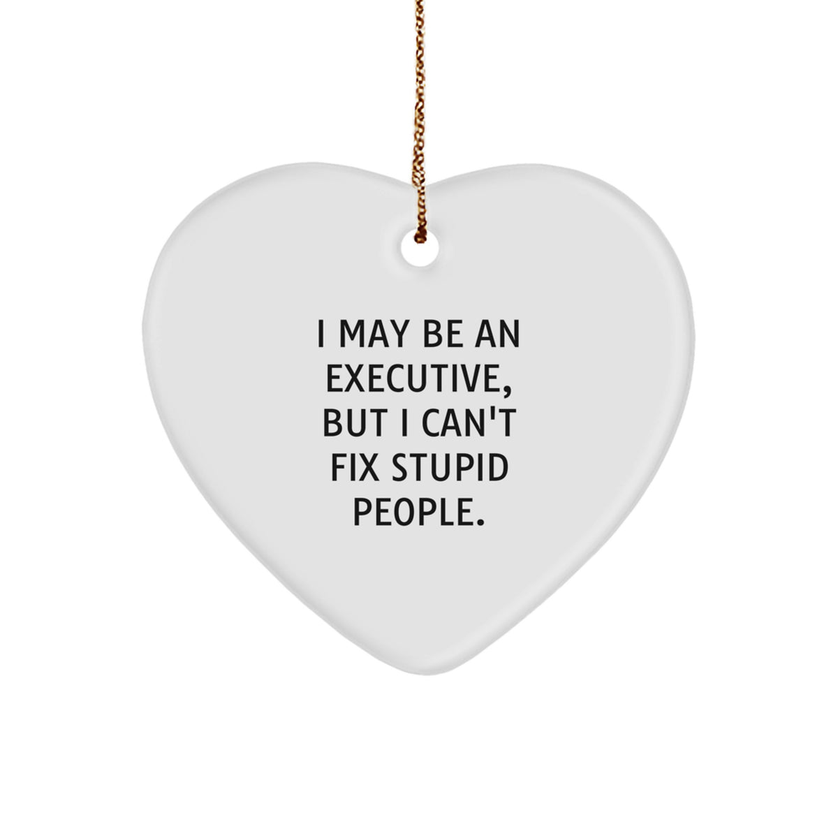 Funny Executive Heart Ornament, Gifts from Men or Women to Executive, I May Be An Executive, But I Can't Fix Stupid People, Christmas Unique Gifts for Executive - Image 1