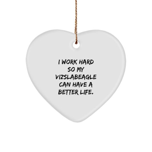 Vizsla Dog Lover Gifts from Friends, Gifts for Vizslas - Heart Ornament, I Work Hard So My Vizslabeagle Can Have A Better Life., Funny Christmas Unique Gifts - Image 1
