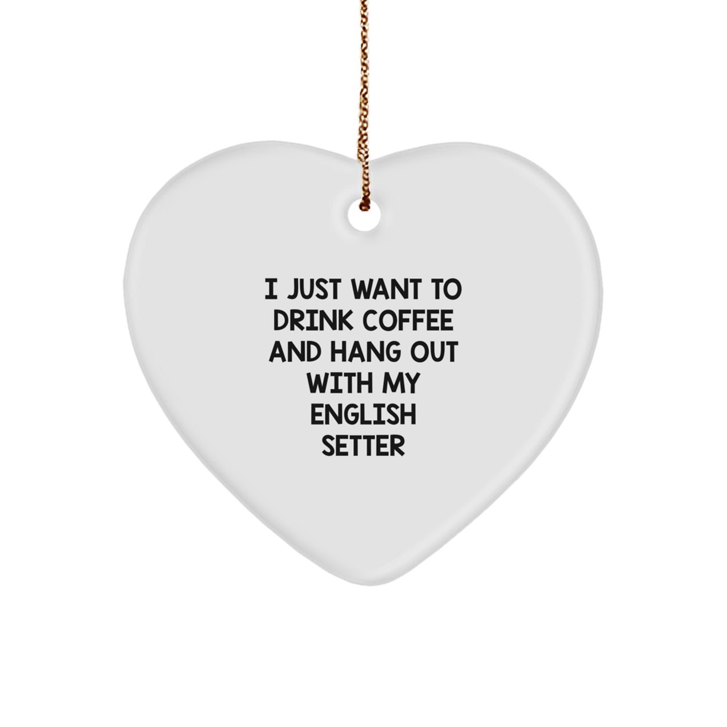 Funny English Setter Dog Gifts from Friends to Family - I Just Want To Drink Coffee And Hang Out With My English Setter Heart Ornament for Christmas - Image 1